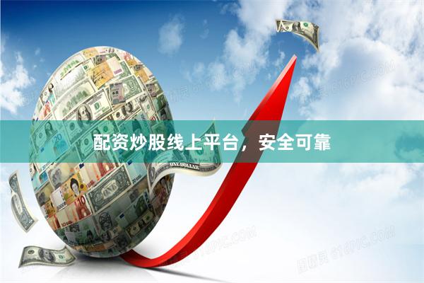 配资炒股线上平台，安全可靠